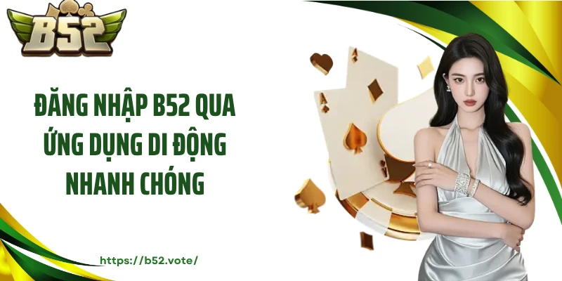 Đăng nhập B52 qua ứng dụng di động nhanh chóng