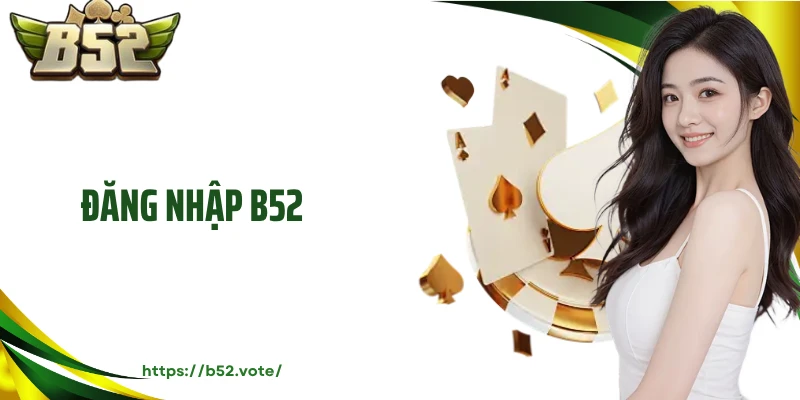 Đăng Nhập B52- Trải Nghiệm Không Gian Cá Cược Đẳng Cấp