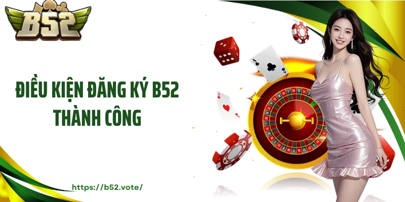 Điều kiện đăng ký B52 thành công