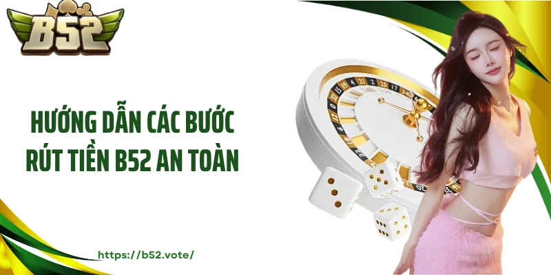 Hướng dẫn các bước rút tiền B52 an toàn