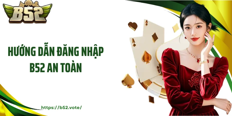 Hướng dẫn đăng nhập B52 an toàn