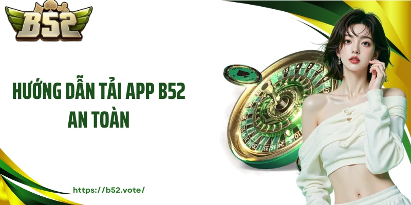 Hướng dẫn tải app B52 an toàn