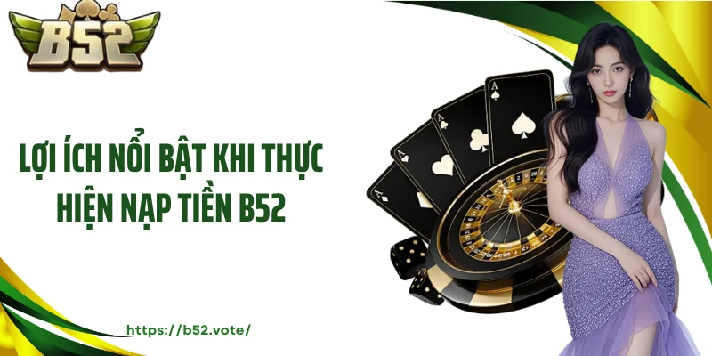 Lợi ích nổi bật khi thực hiện nạp tiền B52