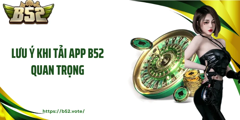 Lưu ý khi tải app B52 quan trọng