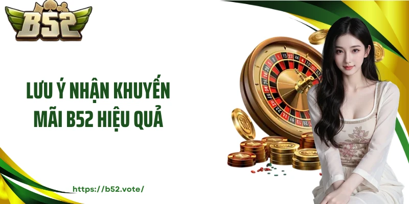 Lưu ý nhận khuyến mãi B52 hiệu quả