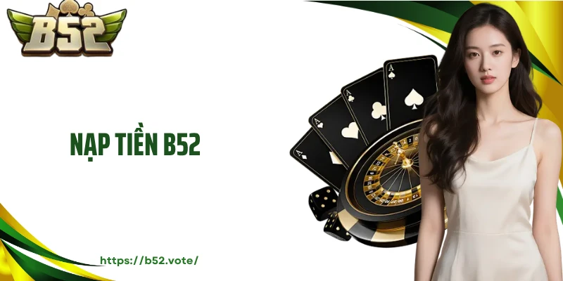 Nạp Tiền B52- Thao Tác Đơn Giản Và Vô Cùng An Toàn