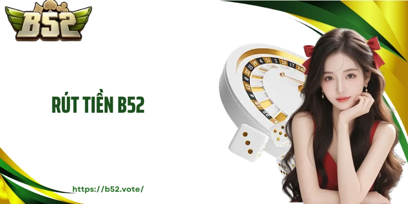 Rút Tiền B52- Phương Thức Thanh Toán Nhanh Chóng, An Toàn