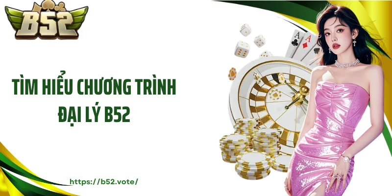 Tìm hiểu chương trình đại lý B52