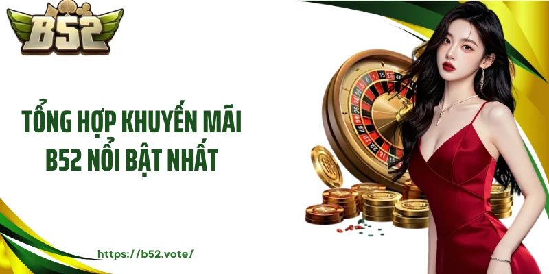 Tổng hợp khuyến mãi B52 nổi bật nhất