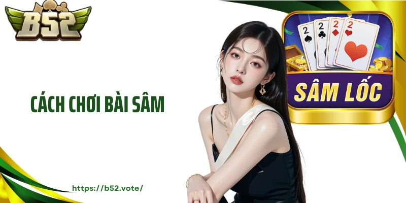 Cách Chơi Bài Sâm - Nắm Bắt Và Bứt Phá Chiến Thắng Lớn