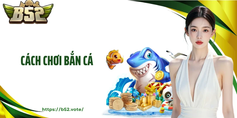Cách Chơi Bắn Cá - Hiệu Quả Và Thú Vị Không Thể Bỏ Lỡ