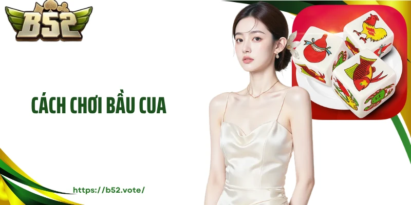 Những Điều Thú Vị Trong Cách Chơi Bầu Cua Không Nên Bỏ Lỡ