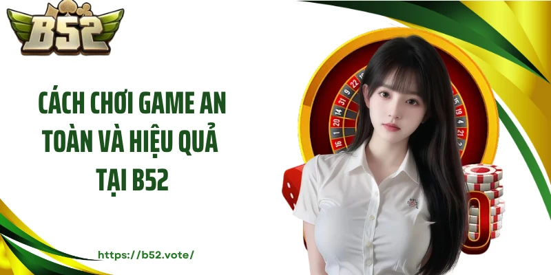 Cách chơi game an toàn và hiệu quả tại B52