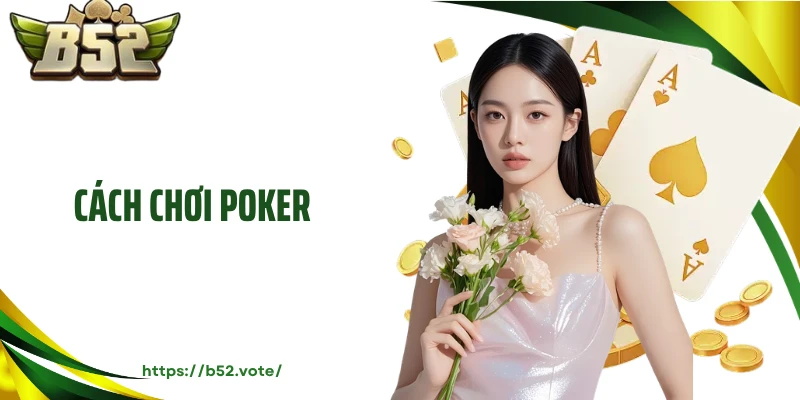 Cách Chơi Poker Và Những Kinh Nghiệm Giúp Bạn Tạo Lợi Thế