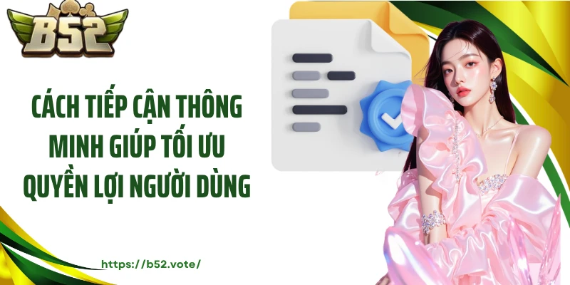 Cách tiếp cận thông minh giúp tối ưu quyền lợi người dùng
