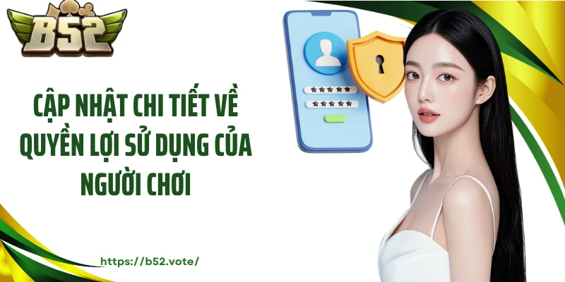 Cập nhật chi tiết về quyền lợi sử dụng của người chơi