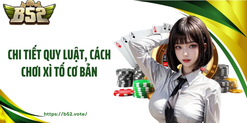 Chi tiết quy luật, cách chơi xì tố cơ bản