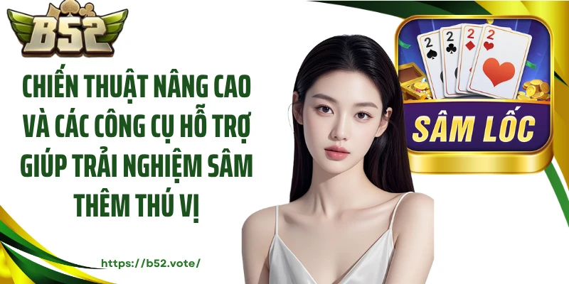 Chiến thuật nâng cao và các công cụ hỗ trợ giúp trải nghiệm sâm thêm thú vị