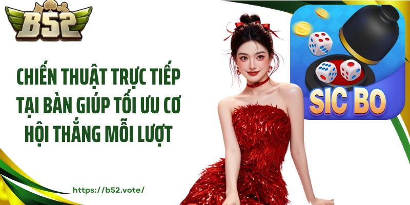 Chiến thuật trực tiếp tại bàn giúp tối ưu cơ hội thắng mỗi lượt