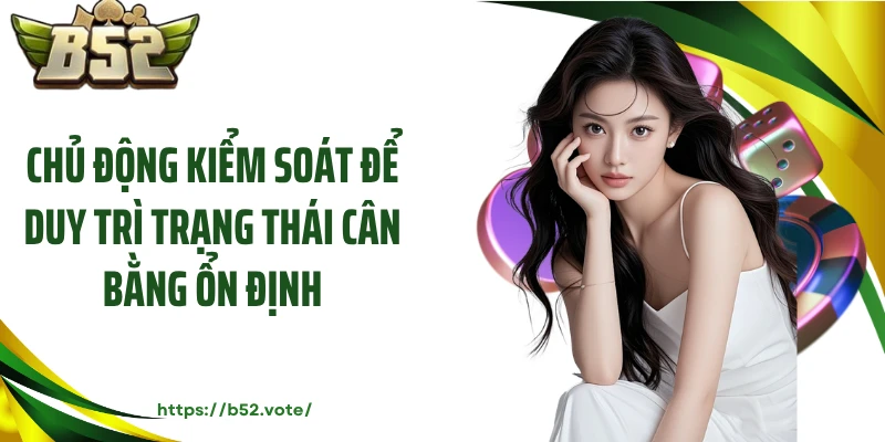 Chủ động kiểm soát để duy trì trạng thái cân bằng ổn định