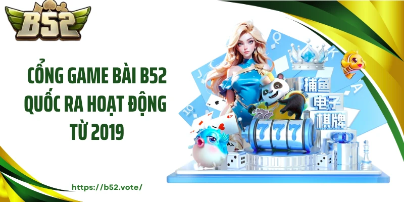 Cổng game bài B52 quốc ra hoạt động từ 2019