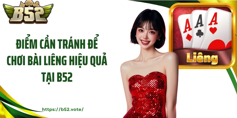 Điểm cần tránh để chơi bài liêng hiệu quả tại B52