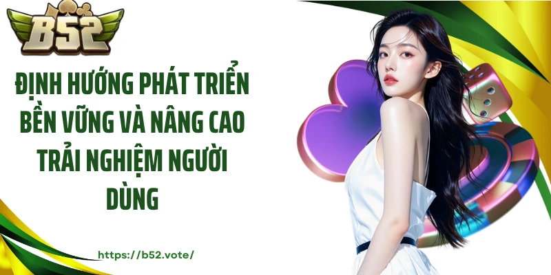 Định hướng phát triển bền vững và nâng cao trải nghiệm người dùng