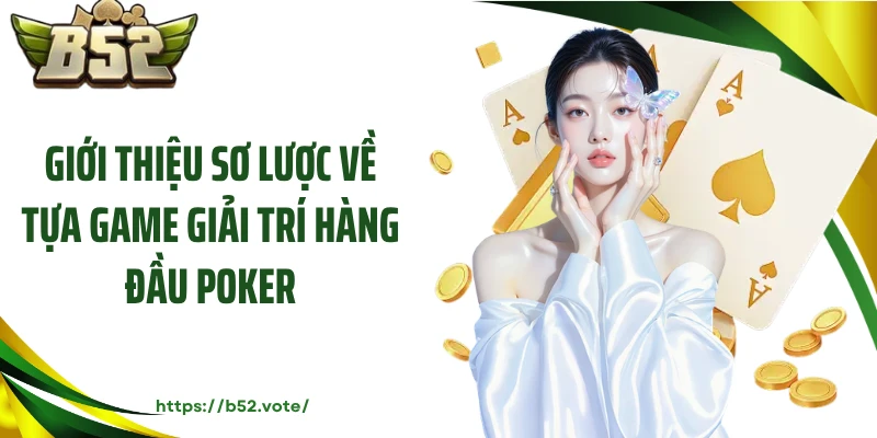 Giới thiệu sơ lược về tựa game giải trí hàng đầu Poker