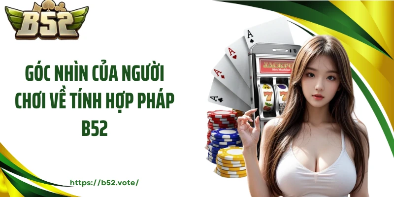 Góc nhìn của người chơi về tính hợp pháp B52