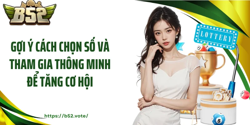 Gợi ý cách chọn số và tham gia thông minh để tăng cơ hội