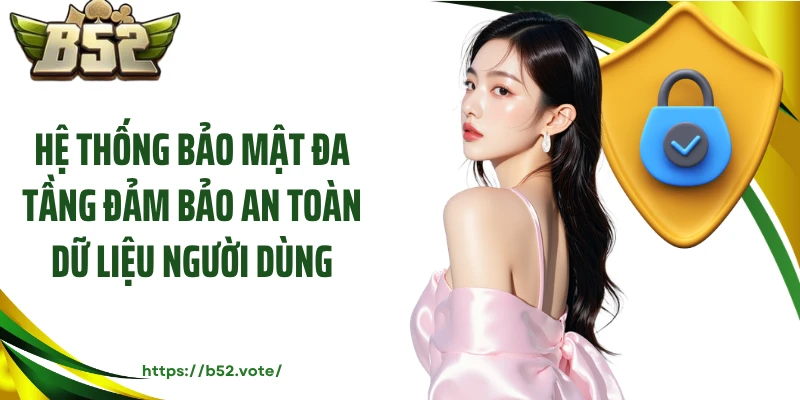 Hệ thống bảo mật đa tầng đảm bảo an toàn dữ liệu người dùng