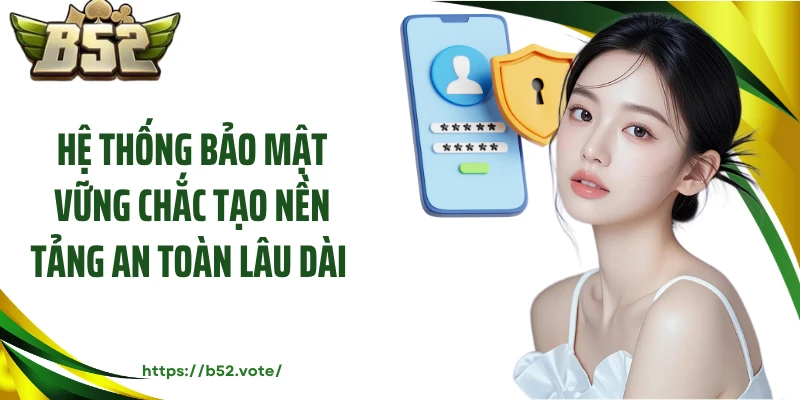 Hệ thống bảo mật vững chắc tạo nền tảng an toàn lâu dài 