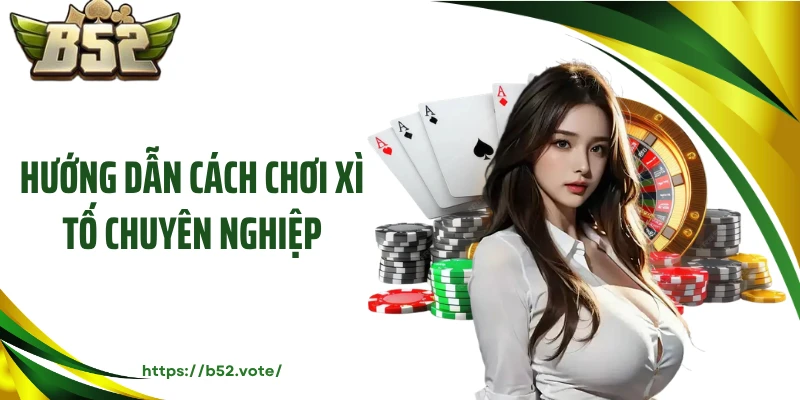 Hướng dẫn cách chơi xì tố chuyên nghiệp