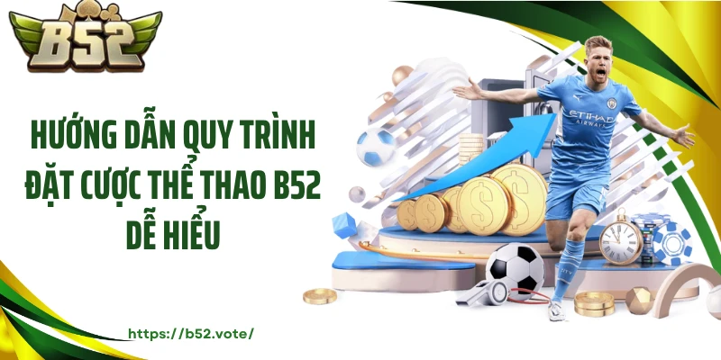 Hướng dẫn quy trình đặt cược thể thao B52 dễ hiểu