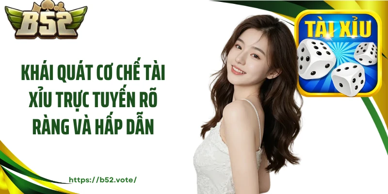 Khái quát cơ chế tài xỉu trực tuyến rõ ràng và hấp dẫn
