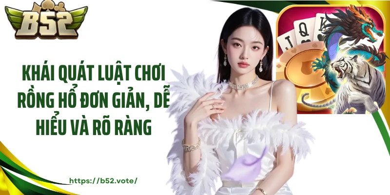 Khái quát luật chơi rồng hổ đơn giản, dễ hiểu và rõ ràng