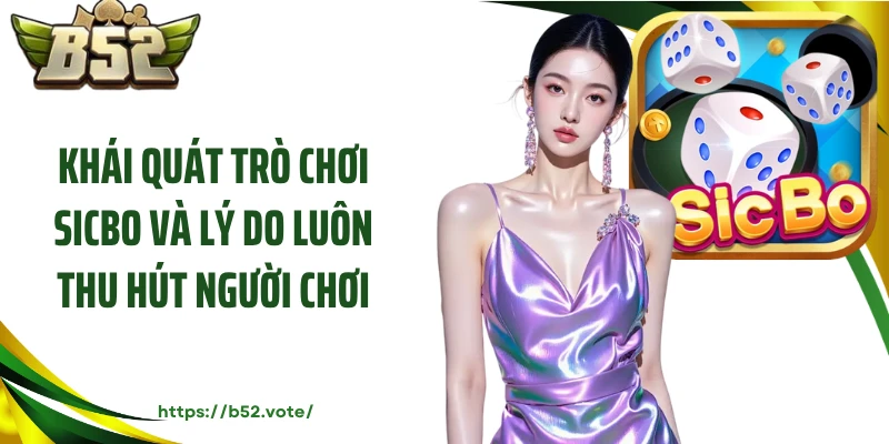 Khái quát trò chơi Sicbo và lý do luôn thu hút người chơi