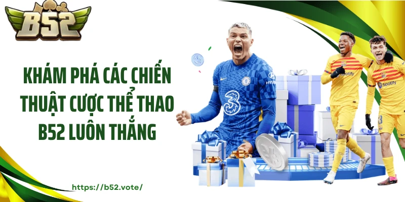Khám phá các chiến thuật cược thể thao B52 luôn thắng