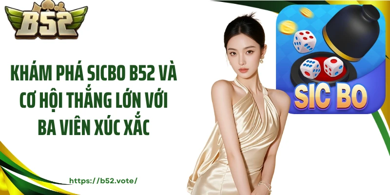 Khám phá Sicbo B52 và cơ hội thắng lớn với ba viên xúc xắc