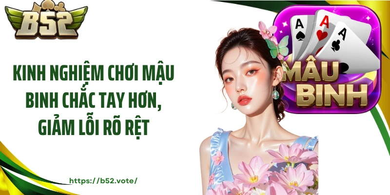 Kinh nghiệm chơi mậu binh chắc tay hơn, giảm lỗi rõ rệt