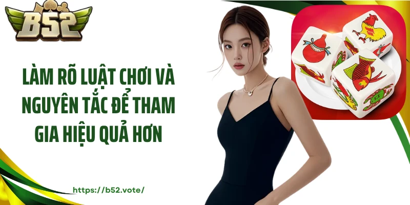 Làm rõ luật chơi và nguyên tắc để tham gia hiệu quả hơn