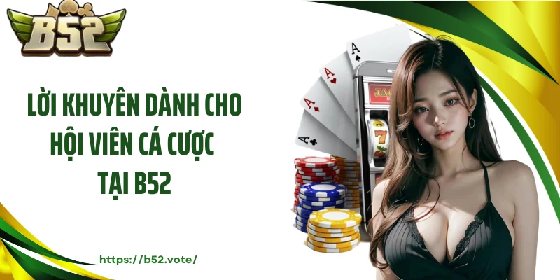 Lời khuyến dành cho hội viên cá cược tại B52