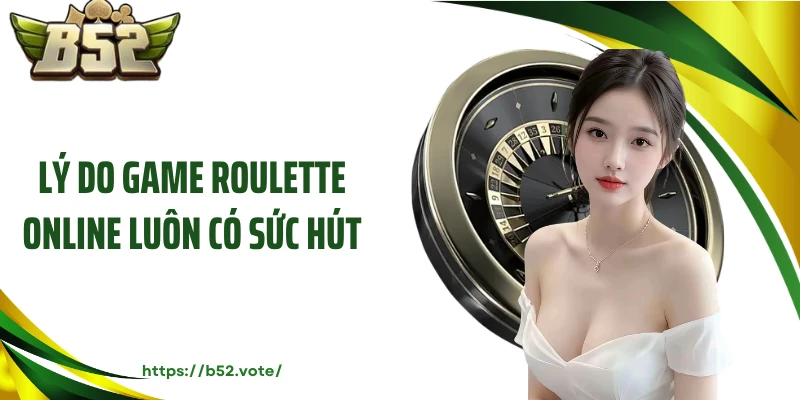 Lý do game roulette online luôn có sức hút