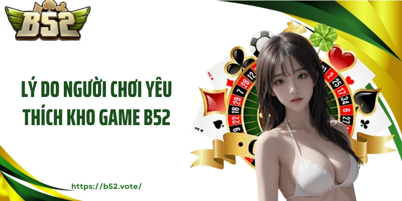 Lý do người chơi yêu thích kho game B52