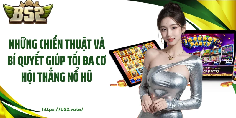 Những chiến thuật và bí quyết giúp tối đa cơ hội thắng nổ hũ