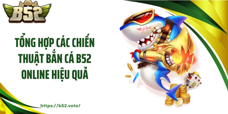 Tổng hợp các chiến thuật bắn cá B52 online hiệu quả