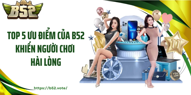 Top 5 ưu điểm của B52 khiến người chơi hài lòng