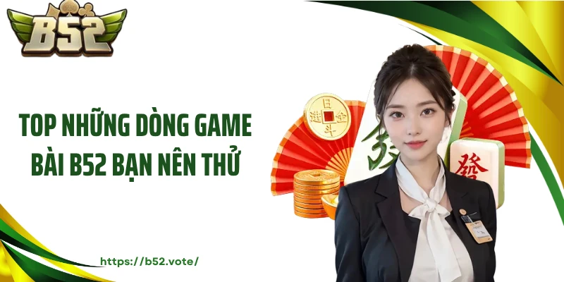 Top những dòng game bài B52 bạn nên thử