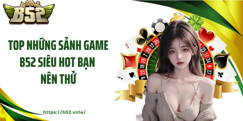 Top những sảnh game B52 siêu hot bạn nên thử