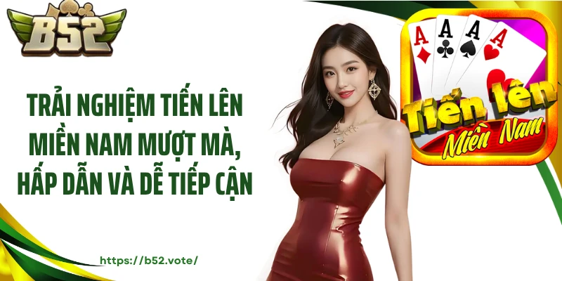 Trải nghiệm tiến lên miền nam mượt mà, hấp dẫn và dễ tiếp cận